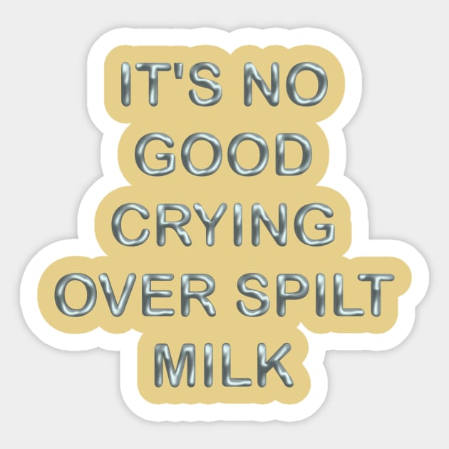 It´s no good cryng over spillt milk Sticker by desingmari